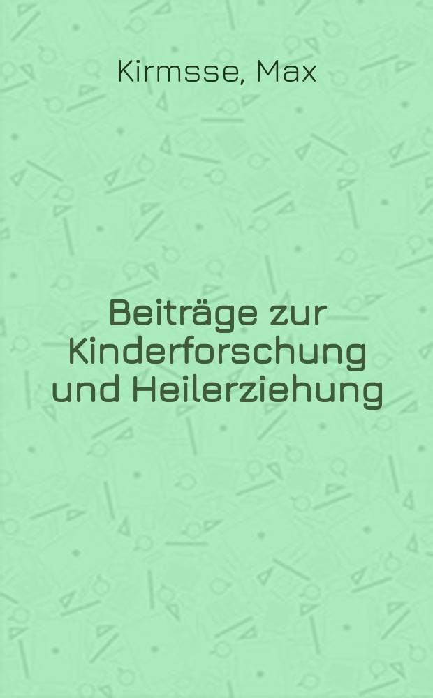 Beiträge zur Kinderforschung und Heilerziehung : Beihefte zur "Zeitschrift für Kinderforschung". H.97 : Weises Betrachtung über geistesschwache Kinder