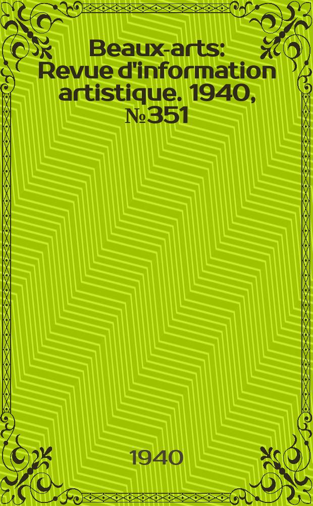 Beaux-arts : Revue d'information artistique. 1940, №351