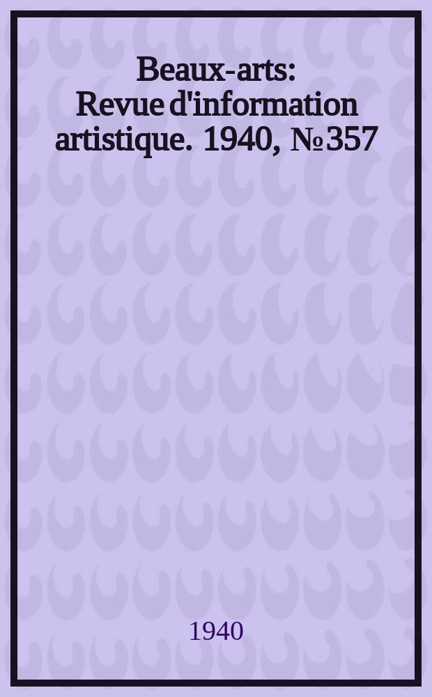 Beaux-arts : Revue d'information artistique. 1940, №357