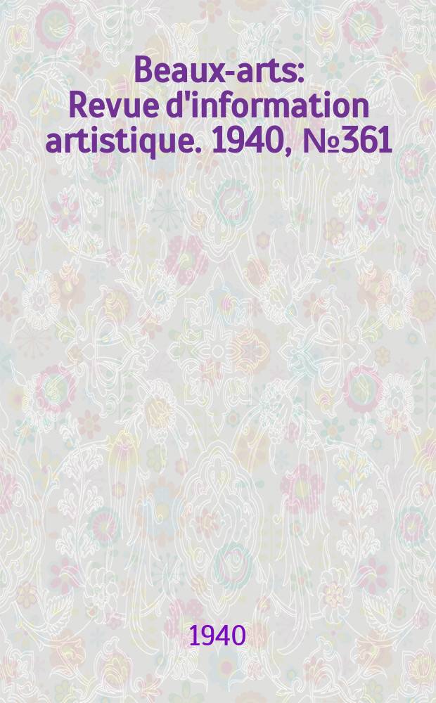 Beaux-arts : Revue d'information artistique. 1940, №361