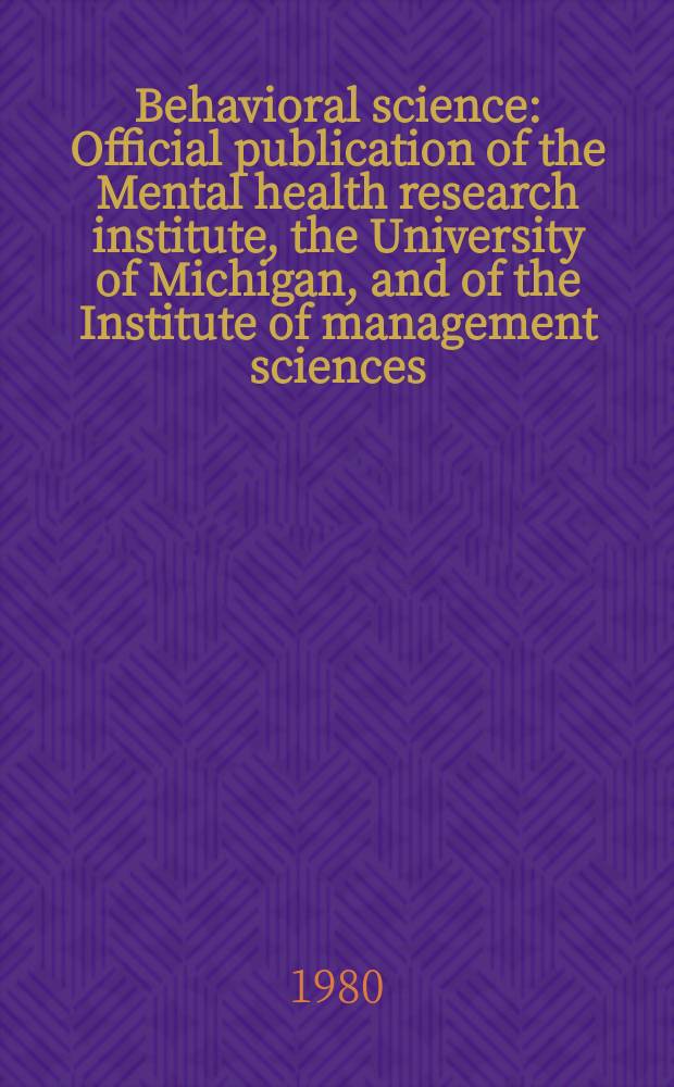 Behavioral science : Official publication of the Mental health research institute, the University of Michigan, and of the Institute of management sciences. Vol.25, №6 : Silver anniversary issue Index Vol. 1-25 [1955-1980]