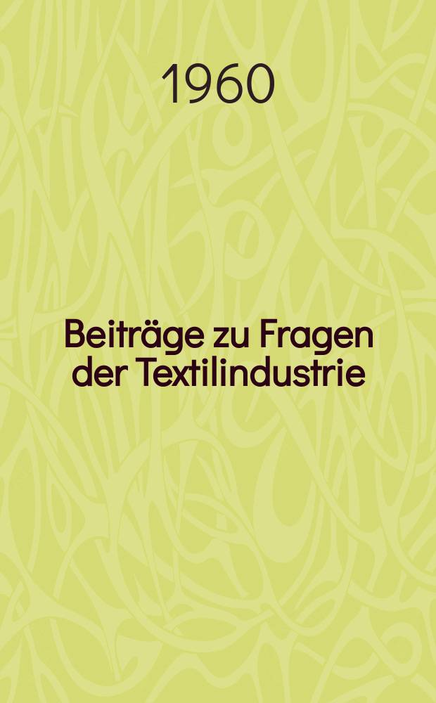 Beiträge zu Fragen der Textilindustrie : Hrsg. Inst. für Ökonomie der Textilindustrie der Technischen Hochschule Dresden