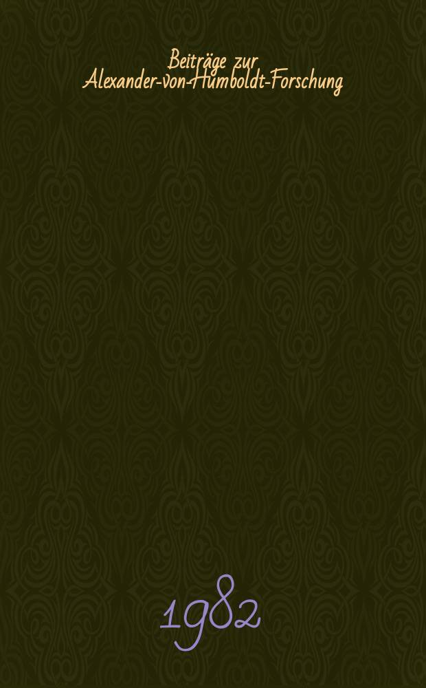 Beiträge zur Alexander-von-Humboldt-Forschung : Schr.-R. der Alexander-von-Humboldt-Forschungsstelle der Akademie der Wissenschaften der DDR