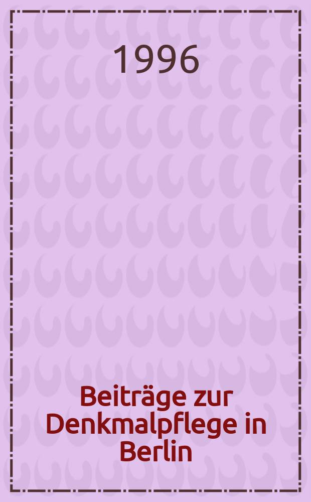 Beiträge zur Denkmalpflege in Berlin : Senatsverwaltung für Stadtentwicklung, Umweltschutz und Technologie