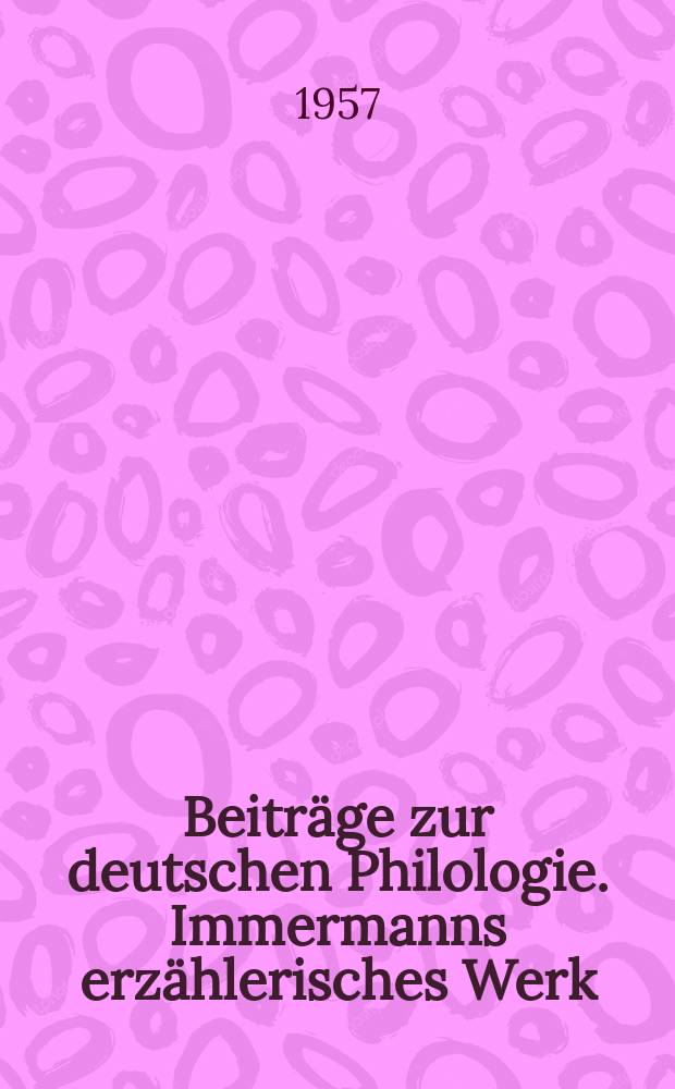 Beitr&auml;ge zur deutschen Philologie. Immermanns erz&auml;hlerisches Werk