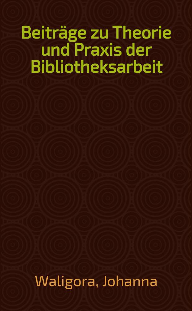 Beiträge zu Theorie und Praxis der Bibliotheksarbeit : Hrsg. vom Zentralinstitut für Bibliothekswesen. 5 : Lesen und Leser in den staatlichen allgemeinen öffentlichen Bibliotheken