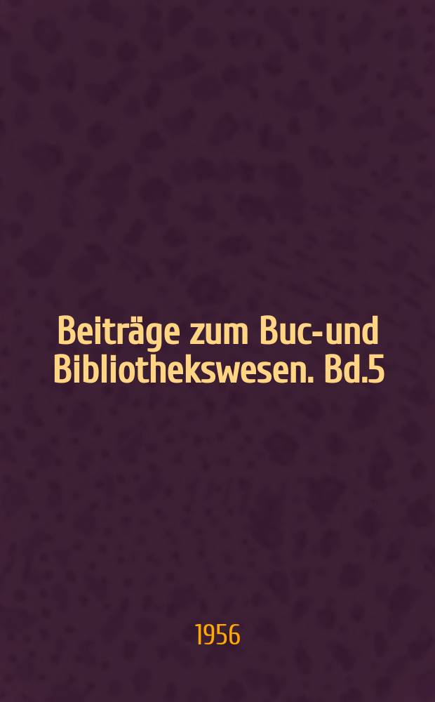 Beitr&auml;ge zum Buch- und Bibliothekswesen. Bd.5 : Zur Praxis der wissenschaftlichen Bibliotheken in den USA