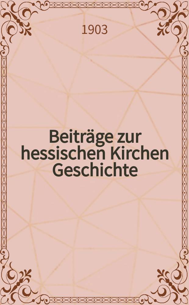Beiträge zur hessischen Kirchen Geschichte : Erg. Bd. 1-4 zum Archiv für hessische Geschichte und Altertumskunde Neue Folge. Erg. Bd.1 : 1901-1903