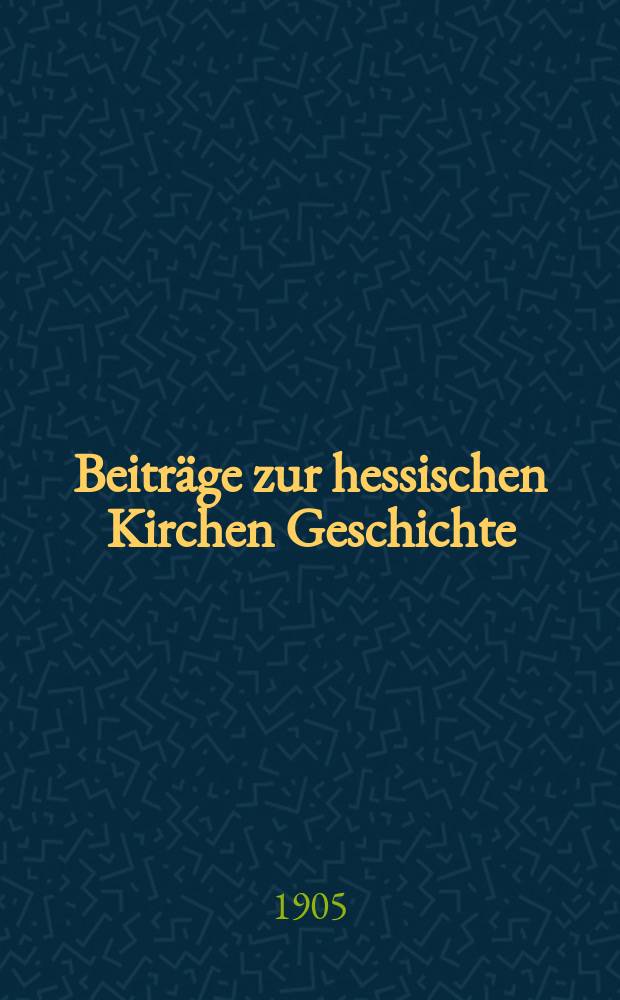 Beiträge zur hessischen Kirchen Geschichte : Erg. Bd. 1-4 zum Archiv für hessische Geschichte und Altertumskunde Neue Folge. Erg. Bd.2 : 1903-1905