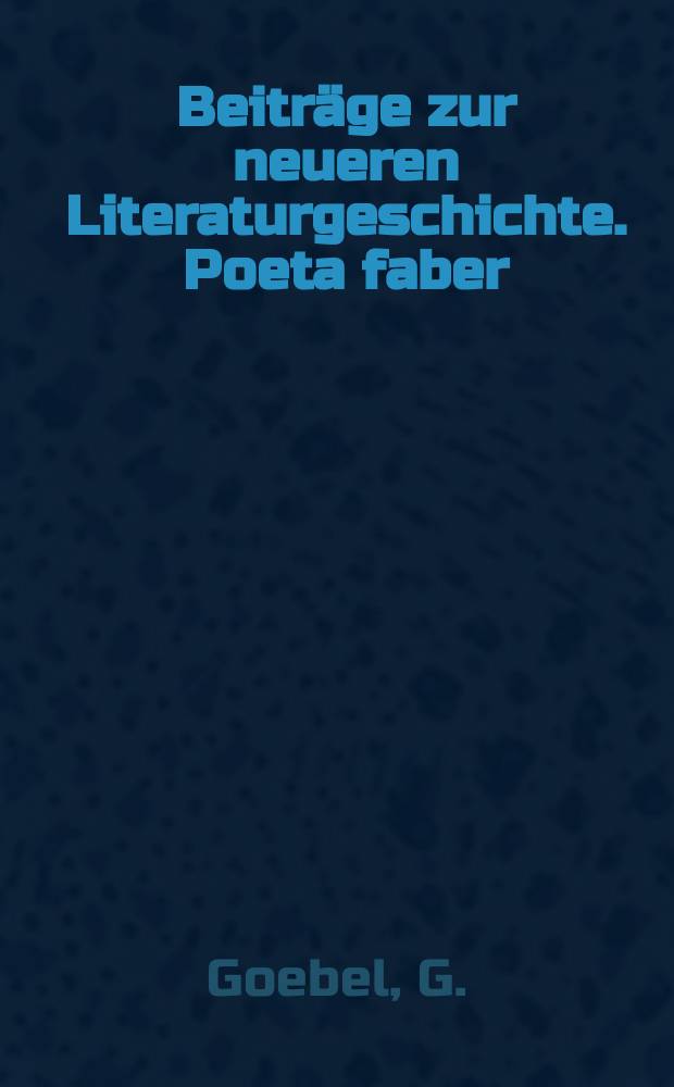 Beiträge zur neueren Literaturgeschichte. Poeta faber