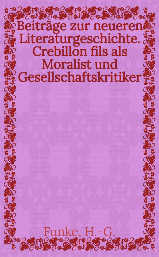 Beitr&auml;ge zur neueren Literaturgeschichte. Crebillon fils als Moralist und Gesellschaftskritiker