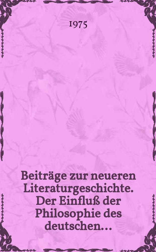 Beiträge zur neueren Literaturgeschichte. Der Einfluß der Philosophie des deutschen...