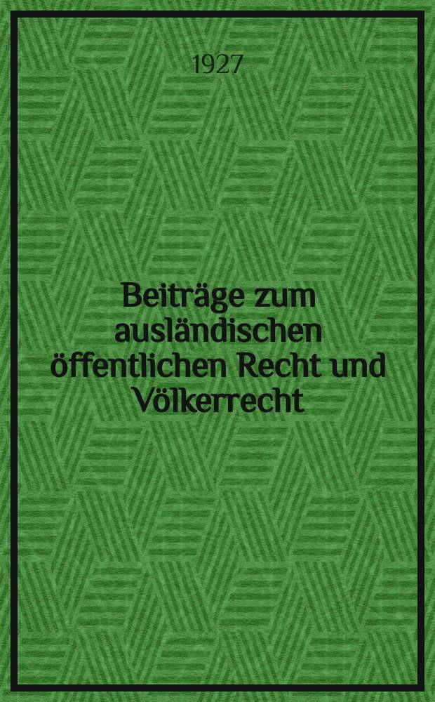 Beiträge zum ausländischen öffentlichen Recht und Völkerrecht : Hrsg. vom Institut für ausländisches öffentliches Recht und Völkerrecht in Berlin. H.3 : Der Aufbau des britischen Reiches: (Der Verhandlungsbericht der Reichskonferenz von 1926)