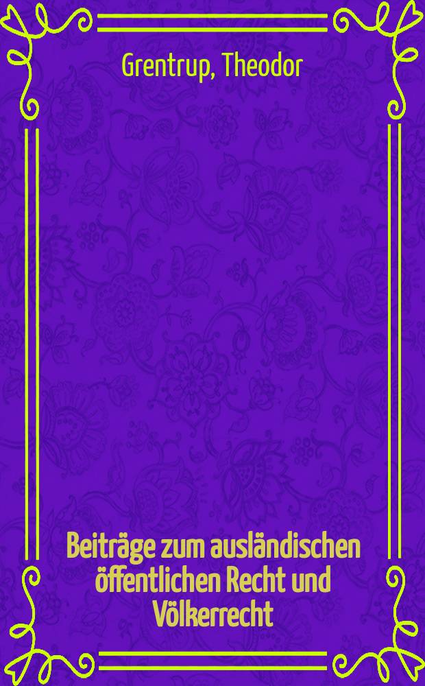 Beiträge zum ausländischen öffentlichen Recht und Völkerrecht : Hrsg. vom Institut für ausländisches öffentliches Recht und Völkerrecht in Berlin. H.5 : Die Missionsfreiheit nach den Bestimmungen des geltenden Völkerrechts