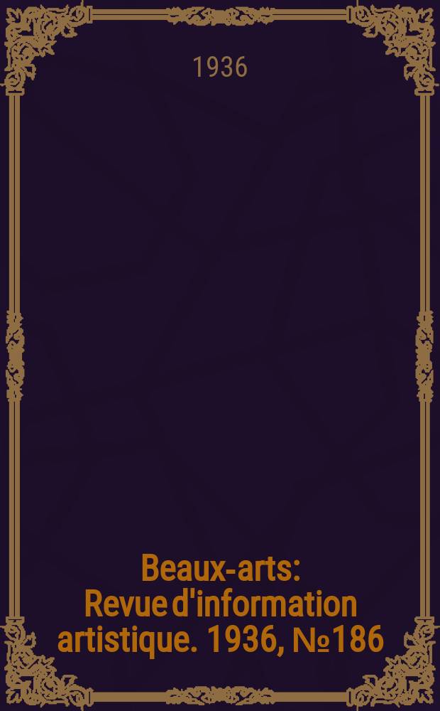 Beaux-arts : Revue d'information artistique. 1936, №186