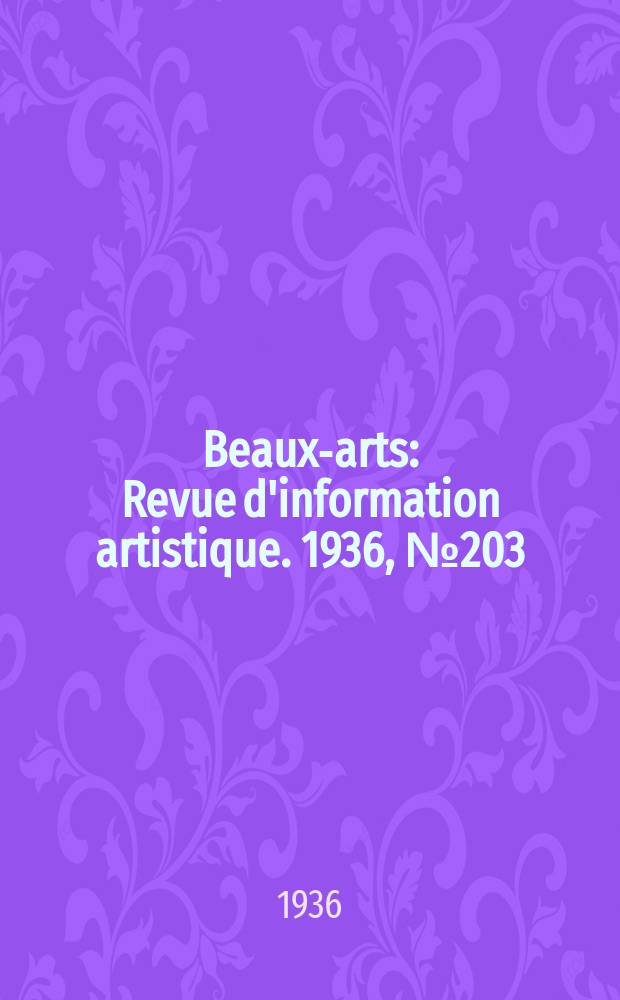 Beaux-arts : Revue d'information artistique. 1936, №203