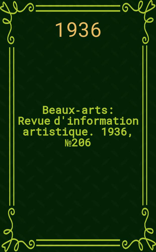 Beaux-arts : Revue d'information artistique. 1936, №206
