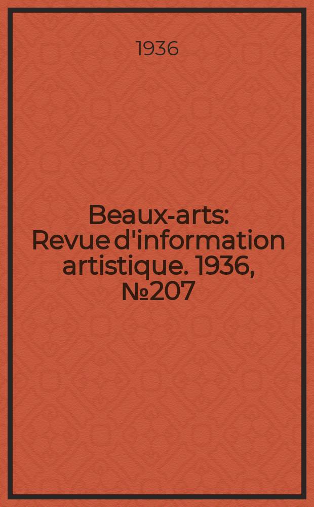 Beaux-arts : Revue d'information artistique. 1936, №207