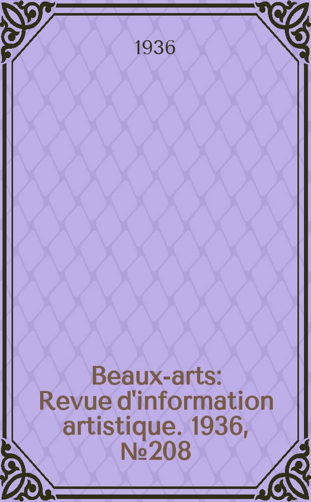 Beaux-arts : Revue d'information artistique. 1936, №208