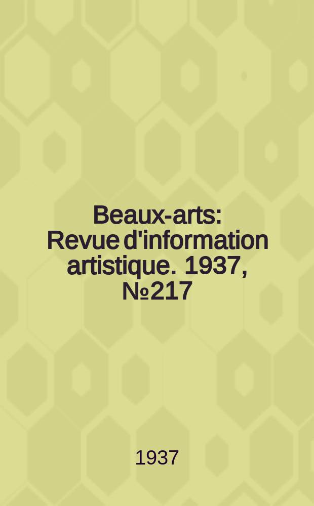 Beaux-arts : Revue d'information artistique. 1937, №217