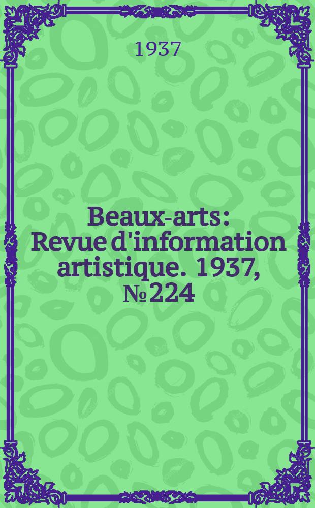 Beaux-arts : Revue d'information artistique. 1937, №224