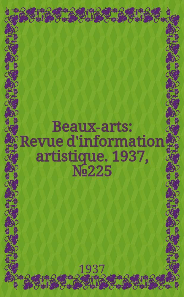 Beaux-arts : Revue d'information artistique. 1937, №225