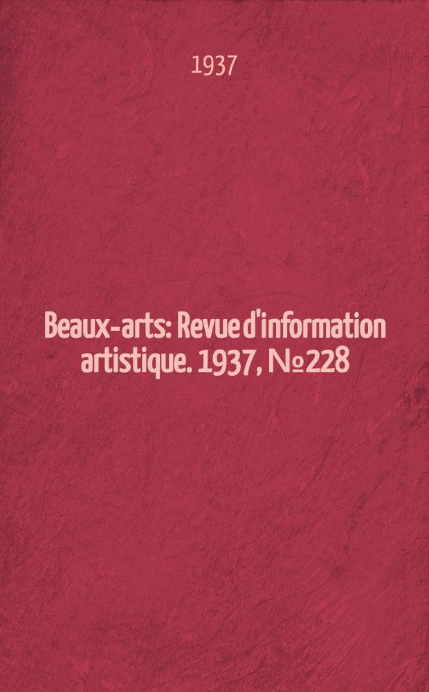 Beaux-arts : Revue d'information artistique. 1937, №228