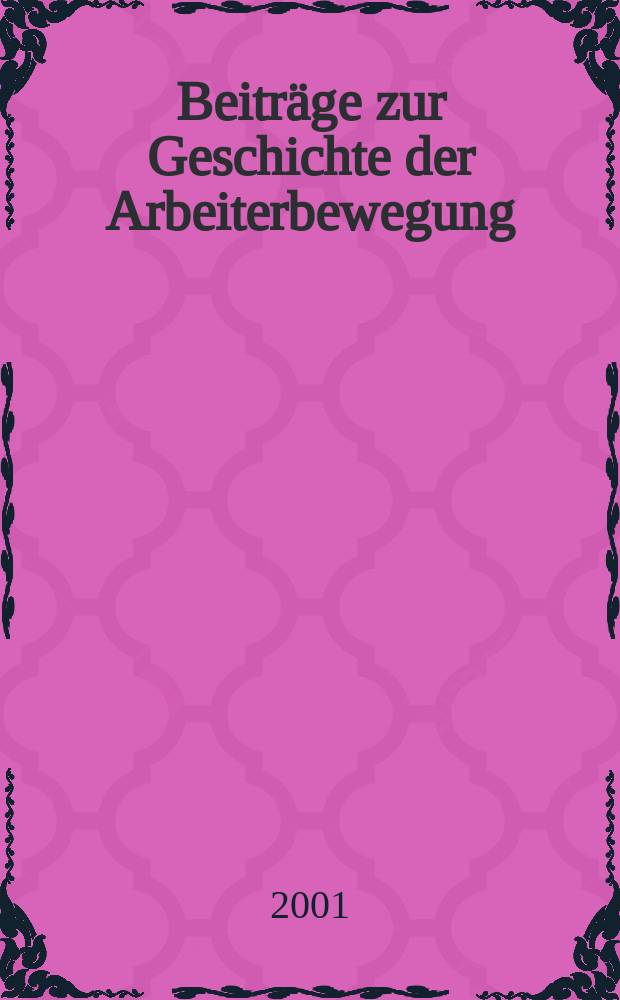 Beitr&auml;ge zur Geschichte der Arbeiterbewegung : Hrsg. vom Institut f&uuml;r Marxismus-Leninismus beim Zentralkomitee der Sozialistischer Einheitspartei Deutschlands. Jg.43 2001, №3
