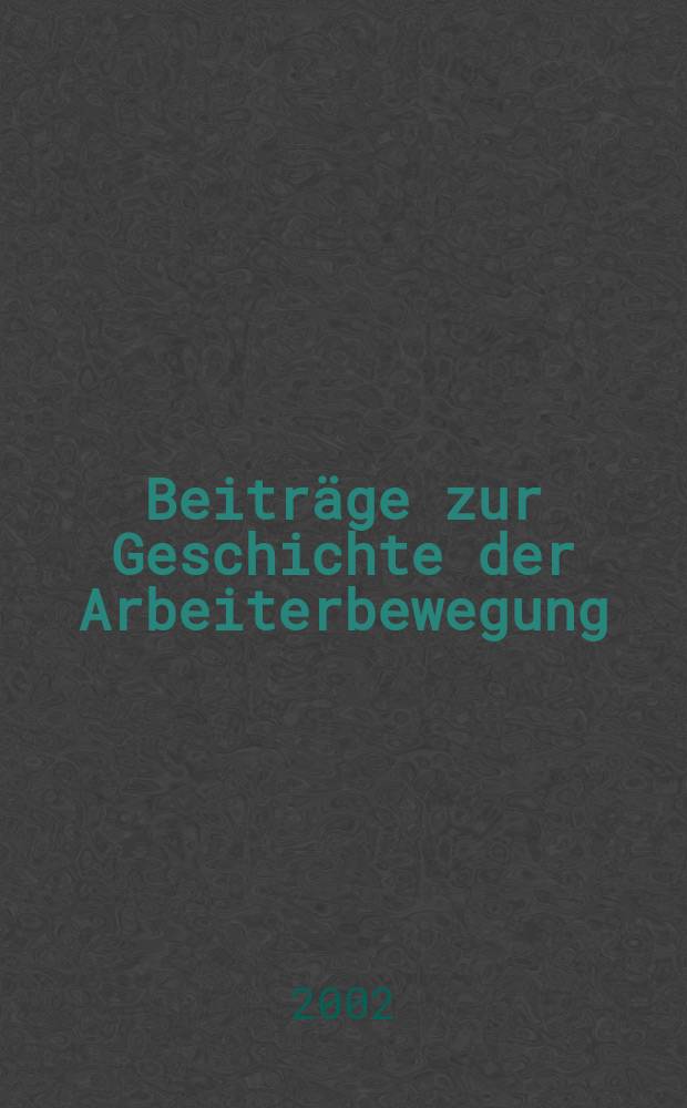 Beitr&auml;ge zur Geschichte der Arbeiterbewegung : Hrsg. vom Institut f&uuml;r Marxismus-Leninismus beim Zentralkomitee der Sozialistischer Einheitspartei Deutschlands. Jg.44 2002, №3