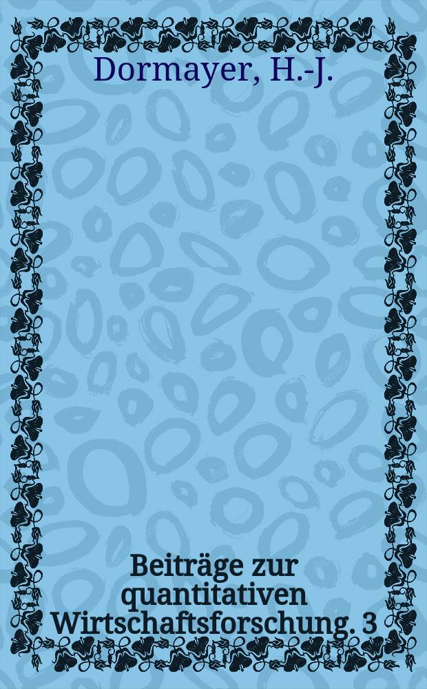 Beiträge zur quantitativen Wirtschaftsforschung. 3 : Konjunkturelle Früherkennung und Elexibilität...