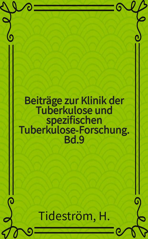 Beitr&auml;ge zur Klinik der Tuberkulose und spezifischen Tuberkulose-Forschung. Bd.9 : Beitrag zur Kenntnis von der Behandlung der Lungentuberkulose mit k&uuml;nstlichem Pneumothorax