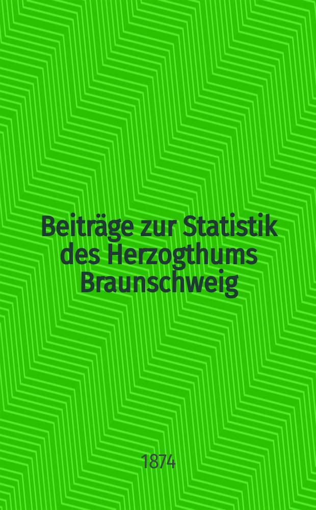 Beitr&auml;ge zur Statistik des Herzogthums Braunschweig : Hrsg. von Statist. B&uuml;reau des Herzogl. Staatsministeriums