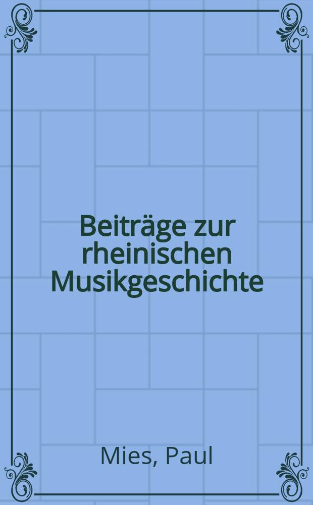 Beiträge zur rheinischen Musikgeschichte : Hrsg. von der Arbeitsgemeinschaft für rheinische Musikgeschichte. H.113 : Der Musiker Carl Leibl (1784-1870)