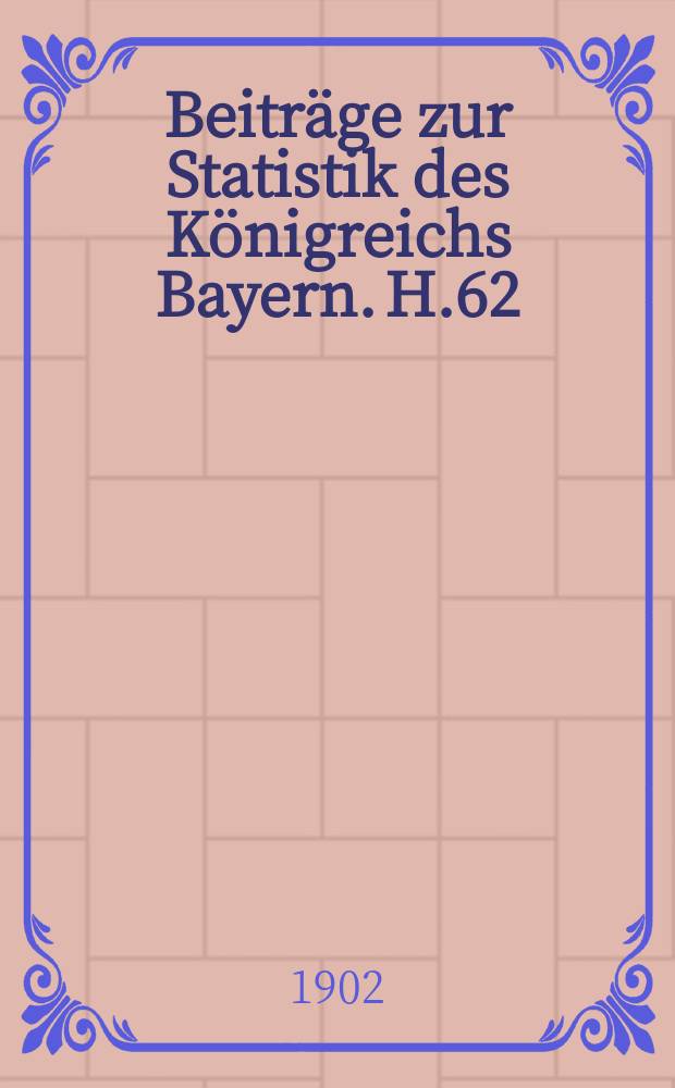 Beiträge zur Statistik des Königreichs Bayern. H.62 : Bayerische Tabellen zur Berufs- und Gewerbestatistik, bearb[eitet] auf Grund der Zählung vom 14. Juni 1895