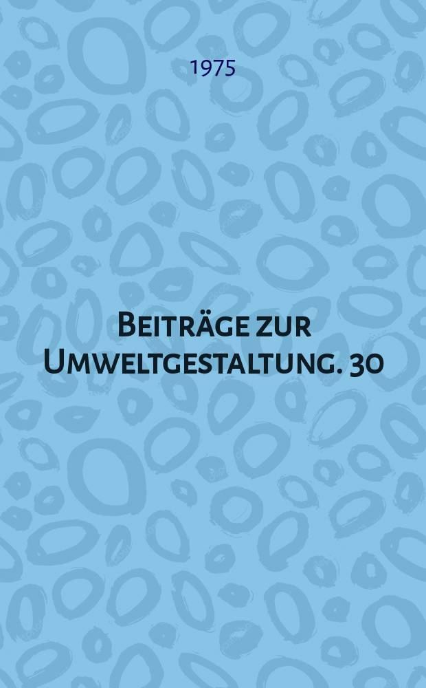 Beiträge zur Umweltgestaltung. 30 : International environment programmes