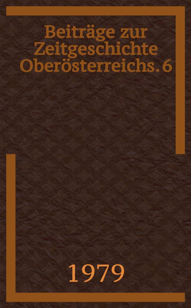 Beiträge zur Zeitgeschichte Oberösterreichs. 6 : Liberalismus in Oberösterreich