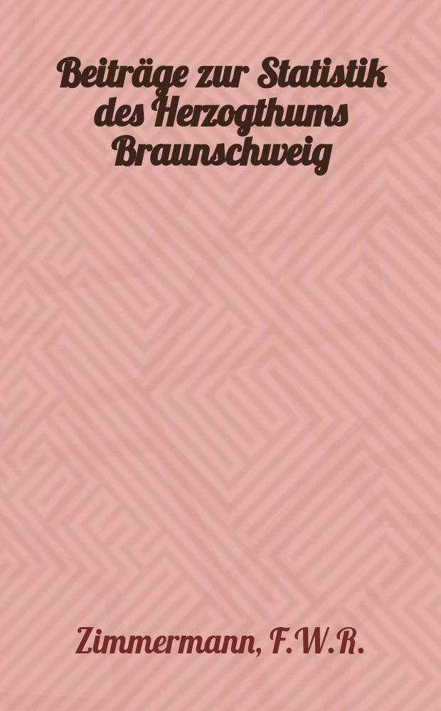 Beiträge zur Statistik des Herzogthums Braunschweig : Hrsg. von Statist. Büreau des Herzogl. Staatsministeriums. H.13 [2] : Die Ergebnisse...