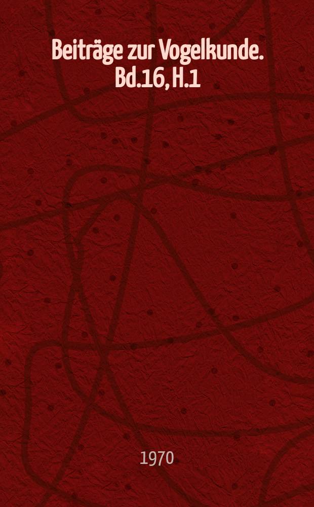 Beiträge zur Vogelkunde. Bd.16, H.1/6 : (Dathe-Festschrift)
