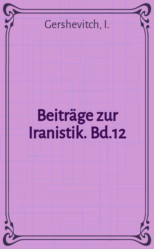 Beiträge zur Iranistik. Bd.12 : Philologia Iranica