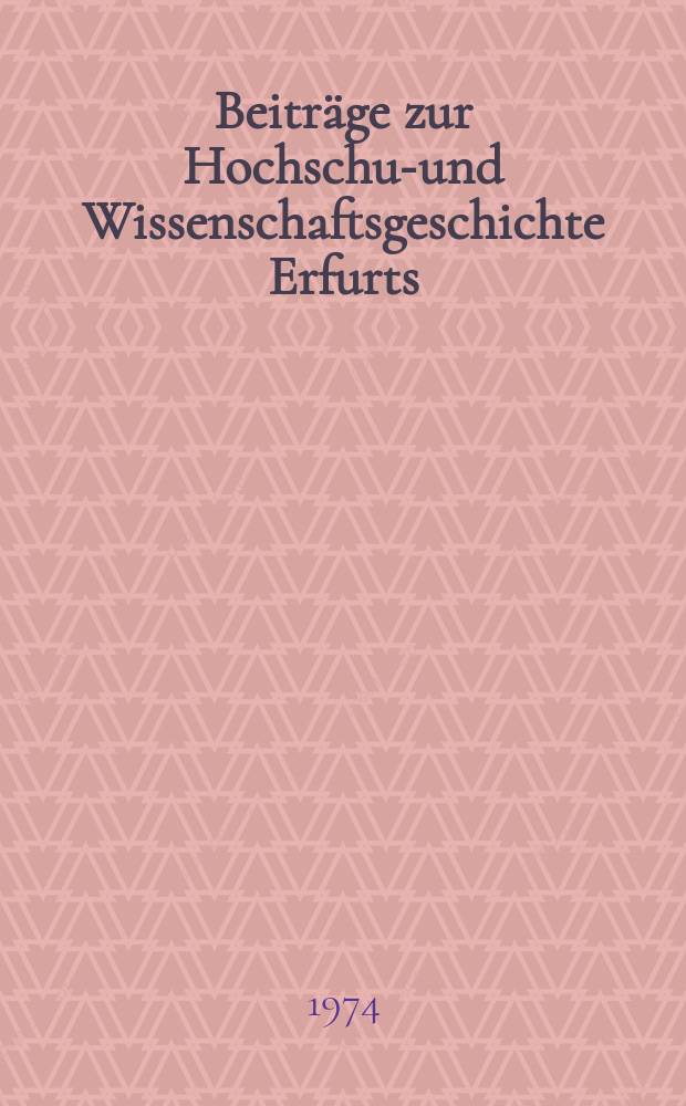 Beitr&auml;ge zur Hochschul- und Wissenschaftsgeschichte Erfurts : Vormals Beitr&auml;ge zur Geschichte der Universit&auml;t Erfurt (1392-1816). 1973/1974, H.17 : Erfurter medizinische Fakult&auml;t in...