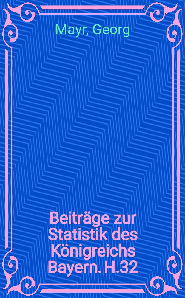 Beiträge zur Statistik des Königreichs Bayern. H.32 : Die Bayerische Bevölkerung nach der Gebürtigkeit