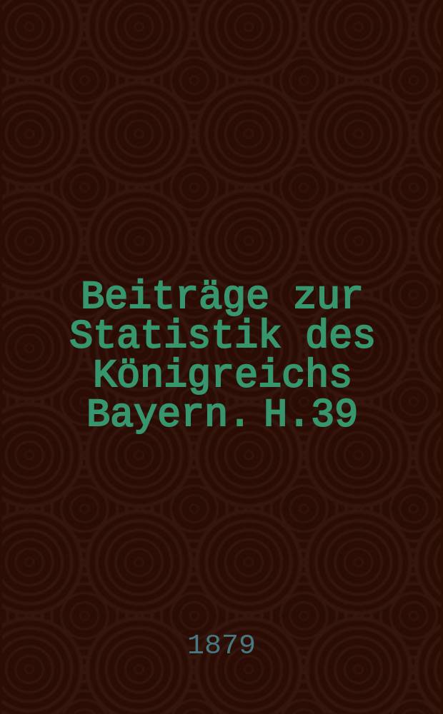 Beitr&auml;ge zur Statistik des K&ouml;nigreichs Bayern. H.39 : Bayerische Gewerbestatistik