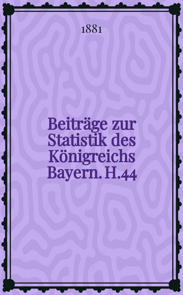 Beiträge zur Statistik des Königreichs Bayern. H.44 : Bayerische Gewerbestatistik
