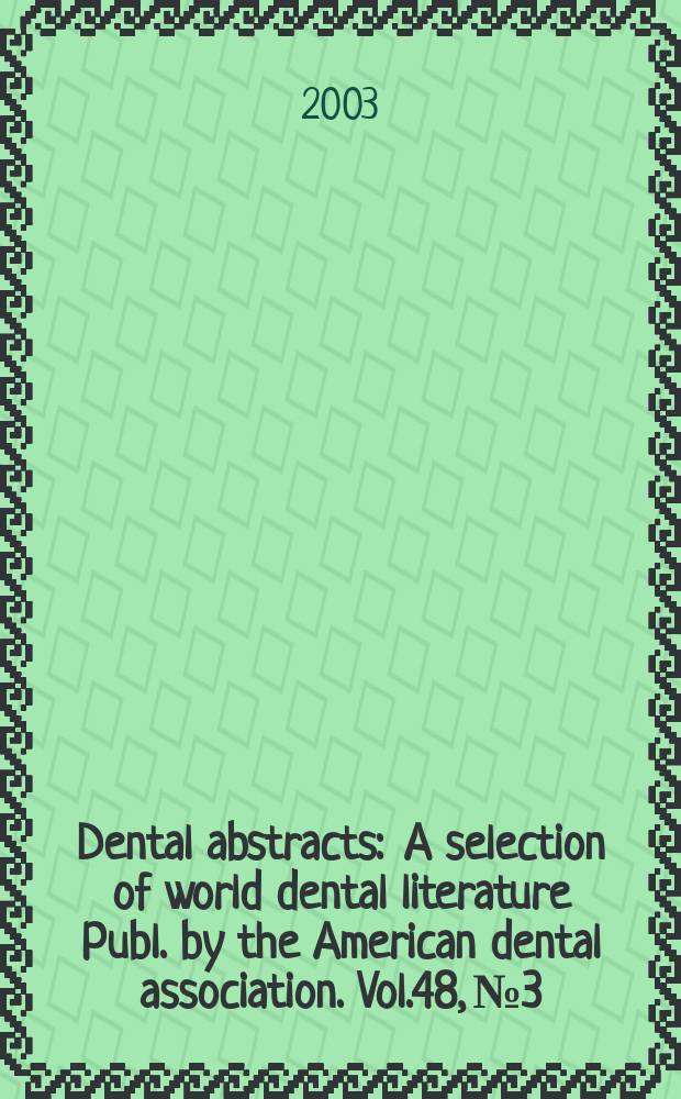 Dental abstracts : A selection of world dental literature Publ. by the American dental association. Vol.48, №3
