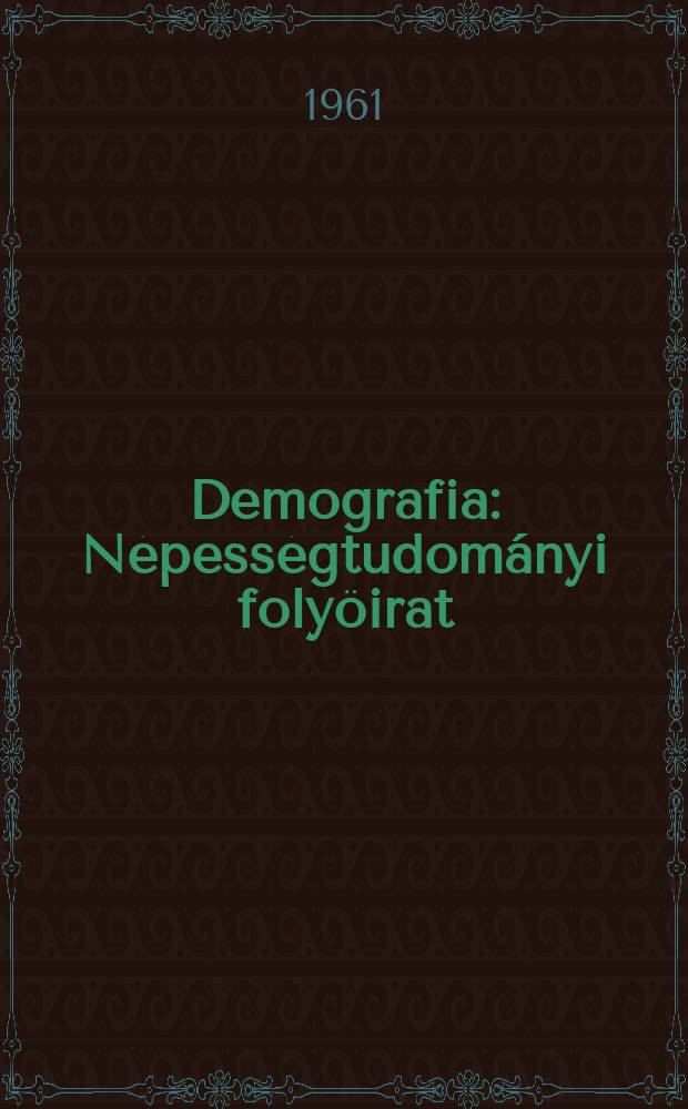 Demografia : Népességtudományi folyöirat : A Magyar tudományos akad. Demográfiai elnökségi bizottsága és a központi statisztikai hivatal folyóirata