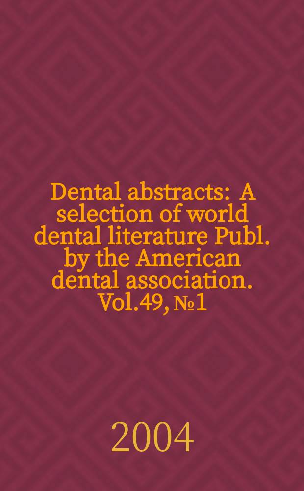 Dental abstracts : A selection of world dental literature Publ. by the American dental association. Vol.49, №1