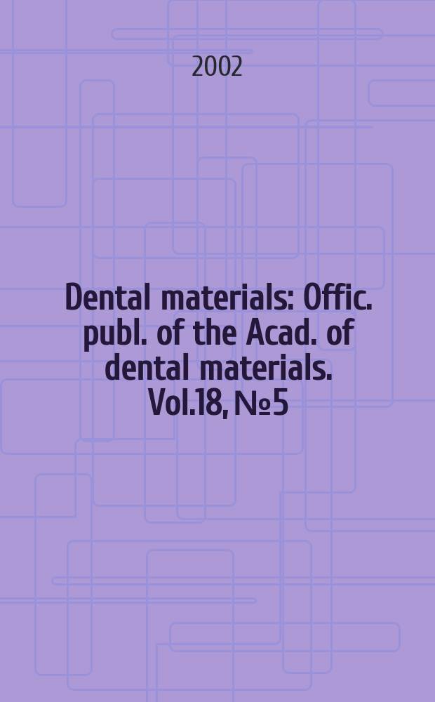 Dental materials : Offic. publ. of the Acad. of dental materials. Vol.18, №5