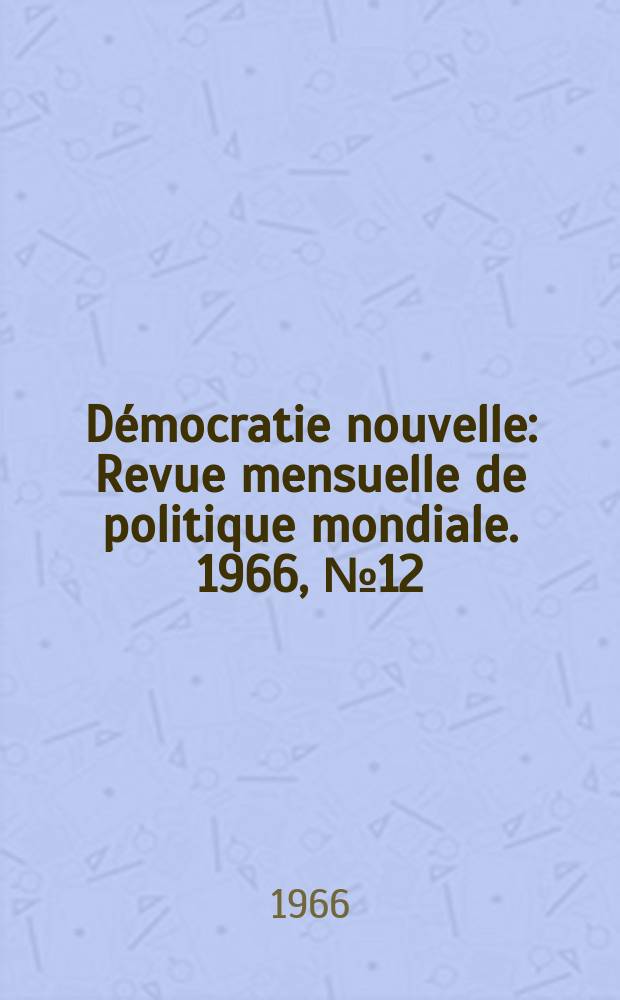 Démocratie nouvelle : Revue mensuelle de politique mondiale. 1966, №12 : (Les rapports de la France et du tiers-monde)
