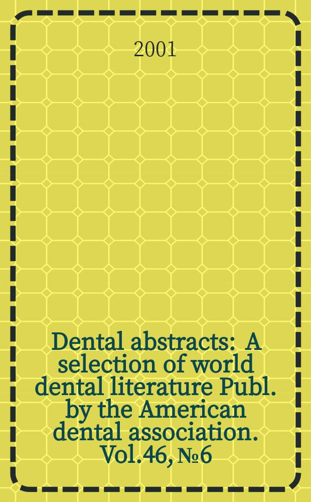 Dental abstracts : A selection of world dental literature Publ. by the American dental association. Vol.46, №6