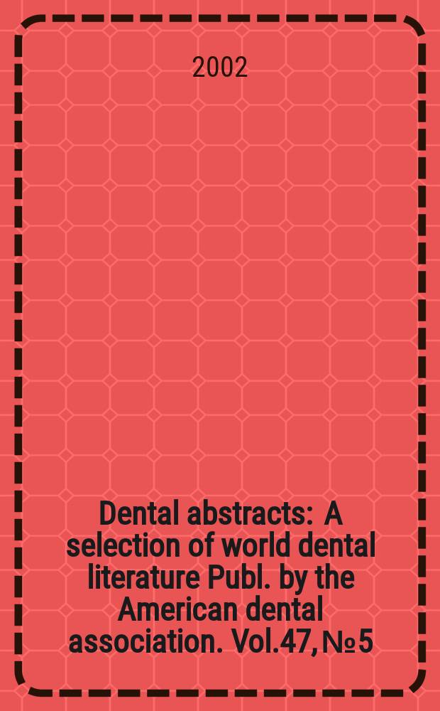 Dental abstracts : A selection of world dental literature Publ. by the American dental association. Vol.47, №5